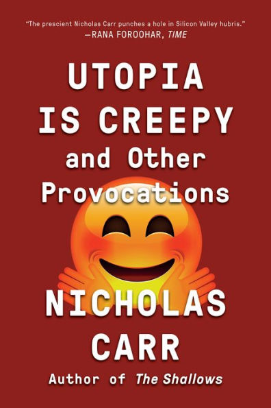 Utopia Is Creepy: And Other Provocations