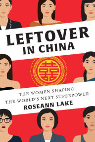 Title: Leftover in China: The Women Shaping the World's Next Superpower, Author: Roseann Lake