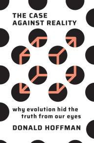 Online book download for free pdf The Case Against Reality: Why Evolution Hid the Truth from Our Eyes