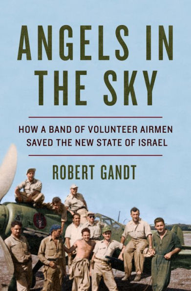 Angels in the Sky: How a Band of Volunteer Airmen Saved the New State of Israel