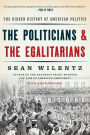 The Politicians and the Egalitarians: The Hidden History of American Politics