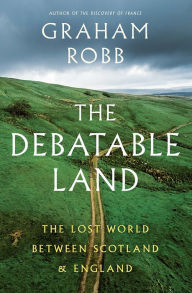 Title: The Debatable Land: The Lost World Between Scotland and England, Author: Graham Robb