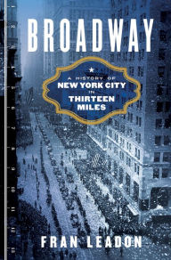 Title: Broadway: A History of New York City in Thirteen Miles, Author: Fran Leadon