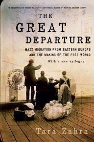 Title: The Great Departure: Mass Migration from Eastern Europe and the Making of the Free World, Author: Tara Zahra