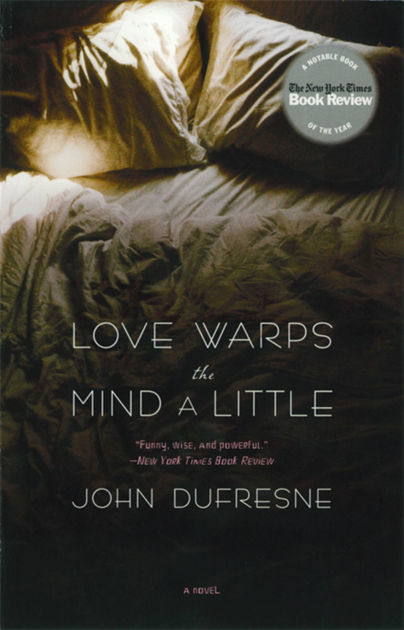 Love Warps The Mind A Little By John Dufresne Paperback Barnes Noble