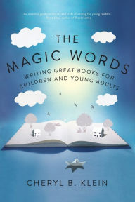 Title: The Magic Words: Writing Great Books for Children and Young Adults, Author: Cheryl Klein