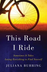 Title: This Road I Ride: Sometimes It Takes Losing Everything to Find Yourself, Author: Juliana Buhring