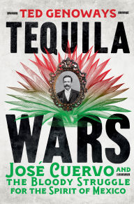 Title: Tequila Wars: José Cuervo and the Bloody Struggle for the Spirit of Mexico, Author: Ted Genoways