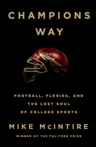 Title: Champions Way: Football, Florida, and the Lost Soul of College Sports, Author: Mike McIntire