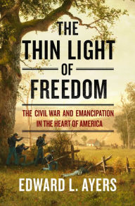 Title: The Thin Light of Freedom: The Civil War and Emancipation in the Heart of America, Author: Edward L. Ayers