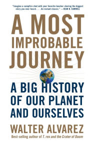 Title: A Most Improbable Journey: A Big History of Our Planet and Ourselves, Author: Walter Alvarez