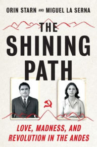 Title: The Shining Path: Love, Madness, and Revolution in the Andes, Author: Orin Starn