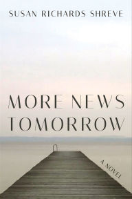 Title: More News Tomorrow, Author: Susan Richards Shreve