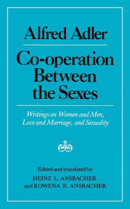 Title: Cooperation Between the Sexes: Writings on Women and Men, Love and Marriage, and Sexuality, Author: Alfred Adler