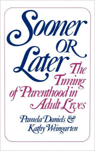 Title: Sooner Or Later: The Timing of Parenthood in Adult Lives, Author: Pamela Daniels