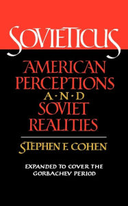 Title: Sovieticus: American Perceptions and Soviet Realities, Author: Stephen F. Cohen Ph.D.