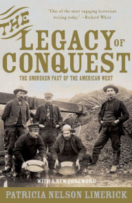 Title: The Legacy of Conquest: The Unbroken Past of the American West, Author: Patricia Nelson Limerick Ph.D.