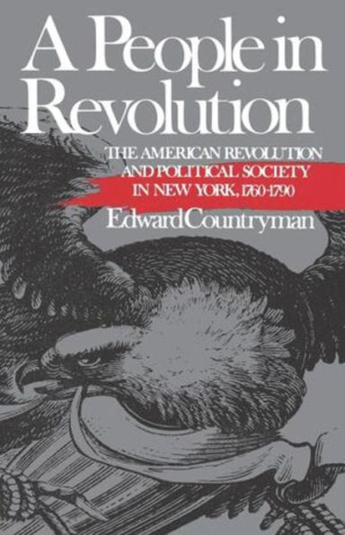 A People in Revolution: The American Revolution and Political Society in New York, 1760-1790