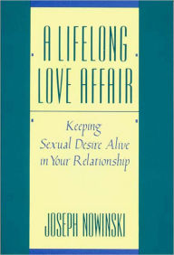 A Lifelong Love Affair: Keeping Sexual Desire Alive in Your Relationship