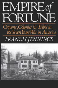Title: Empire of Fortune: Crowns, Colonies, and Tribes in the Seven Years War in America, Author: Francis Jennings