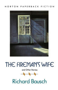 Title: The Fireman's Wife and Other Stories, Author: Richard Bausch