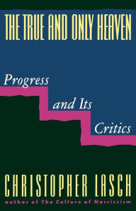 Title: The True and Only Heaven: Progress and Its Critics, Author: Christopher Lasch