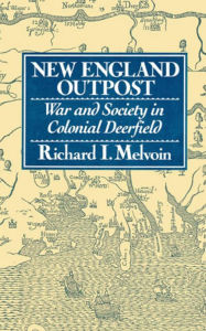 Title: New England Outpost: War and Society in Colonial Deerfield, Author: Richard I. Melvoin