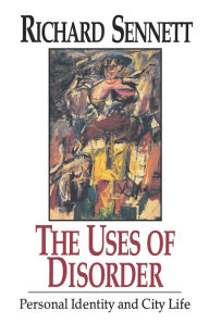 Title: The Uses of Disorder: Personal Identity and City Life, Author: Richard Sennett