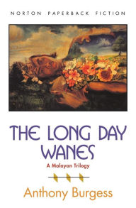 Title: The Long Day Wanes: A Malayan Trilogy, Author: Anthony Burgess
