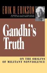 Title: Gandhi's Truth: On the Origins of Militant Nonviolence, Author: Erik H. Erikson