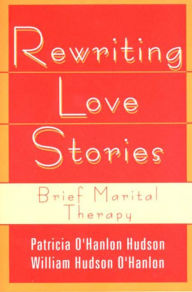 Title: Rewriting Love Stories: Brief Marital Therapy, Author: Patricia Hudson O'Hanlon