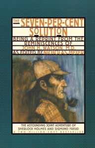 Title: The Seven-Per-Cent Solution: Being a Reprint from the Reminiscences of John H. Watson, M.D., Author: Nicholas Meyer