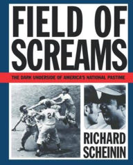 Title: Field of Screams: The Dark Underside of America's National Pastime, Author: Richard Scheinin