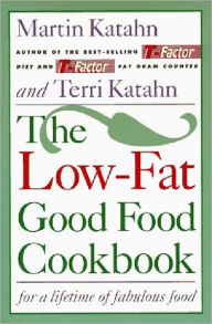 Title: The Low-Fat Good Food Cookbook: For a Lifetime of Fabulous Food, Author: Martin Katahn Ph.D.
