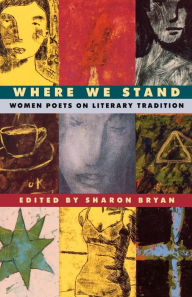 Title: Where We Stand: Women Poets on Literary Tradition, Author: Sharon Bryan