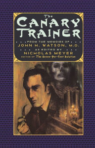 Title: The Canary Trainer: From the Memoirs of John H. Watson, M.D., Author: Nicholas Meyer