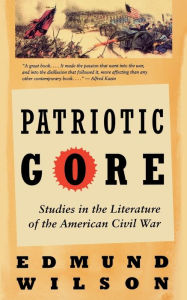 Title: Patriotic Gore: Studies in the Literature of the American Civil War, Author: Edmund Wilson