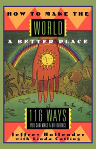 How to Make the World a Better Place: 116 Ways You Can Make a Difference / Edition 1