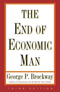 Title: The End of Economic Man: Principles of Any Future Economics, Author: George P. Brockway