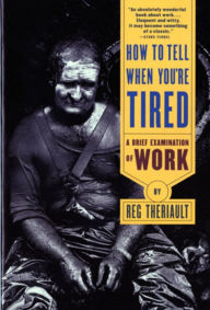 Title: How to Tell When You're Tired: A Brief Examination of Work, Author: Reg Theriault