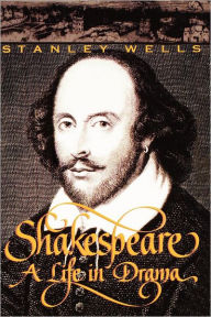 Title: Shakespeare: A Life in Drama, Author: Stanley Wells