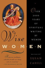 Title: Wise Women: Over Two Thousand Years of Spiritual Writing by Women, Author: Susan Cahill