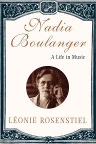 Title: Nadia Boulanger: A Life in Music, Author: Leonie Rosenstiel