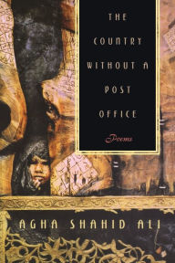 Title: The Country without a Post Office: Poems, Author: Agha Shahid Ali