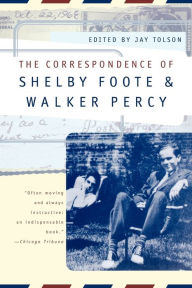 Title: The Correspondence of Shelby Foote and Walker Percy, Author: Shelby Foote