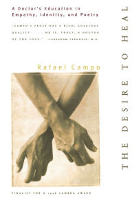 Title: The Desire to Heal: A Doctor's Education in Empathy, Identity, and Poetry, Author: Rafael Campo