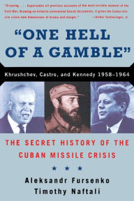 Title: One Hell of a Gamble: Khrushchev, Castro, and Kennedy, 1958-1964, Author: Aleksandr Fursenko