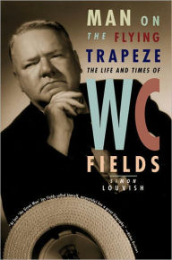 Title: Man on the Flying Trapeze: The Life and Times of W. C. Fields, Author: Simon Louvish