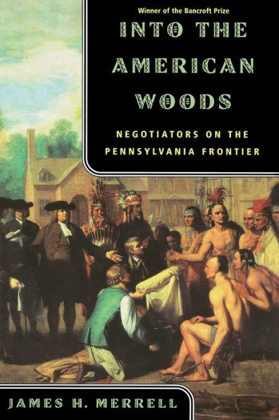 Into the American Woods: Negotiators on the Colonial Pennsylvania Frontier