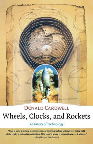 Title: Wheels, Clocks, and Rockets: A History of Technology / Edition 1, Author: Donald Cardwell